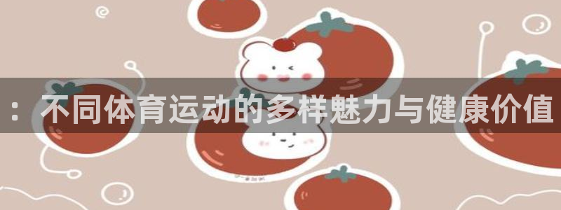 一竞技官网：：不同体育运动的多样魅力与健康价值