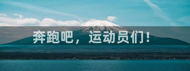 一竞技官网下载官方客服电话：奔跑吧，运动员们！